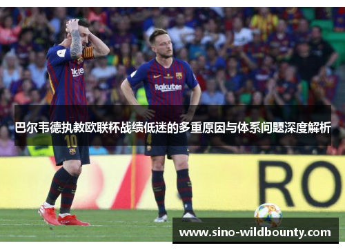 巴尔韦德执教欧联杯战绩低迷的多重原因与体系问题深度解析