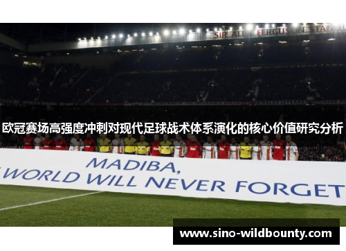 欧冠赛场高强度冲刺对现代足球战术体系演化的核心价值研究分析 欧冠赛场高强度冲刺对现代足球战术体系演化的核心价值研究分析