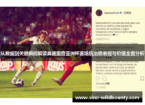 从数据到关键瞬间解读莫德里奇亚洲杯赛场统治级表现与价值全面分析 从数据到关键瞬间解读莫德里奇亚洲杯赛场统治级表现与价值全面分析